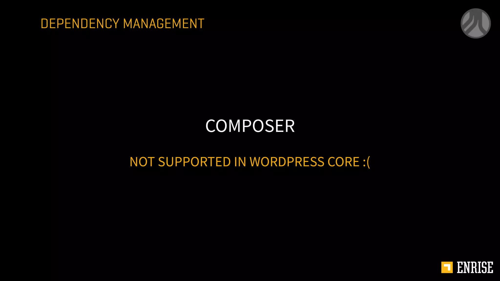 NOT SUPPORTED IN WORDPRESS CORE :(
COMPOSER
DEPENDENCY MANAGEMENT
 