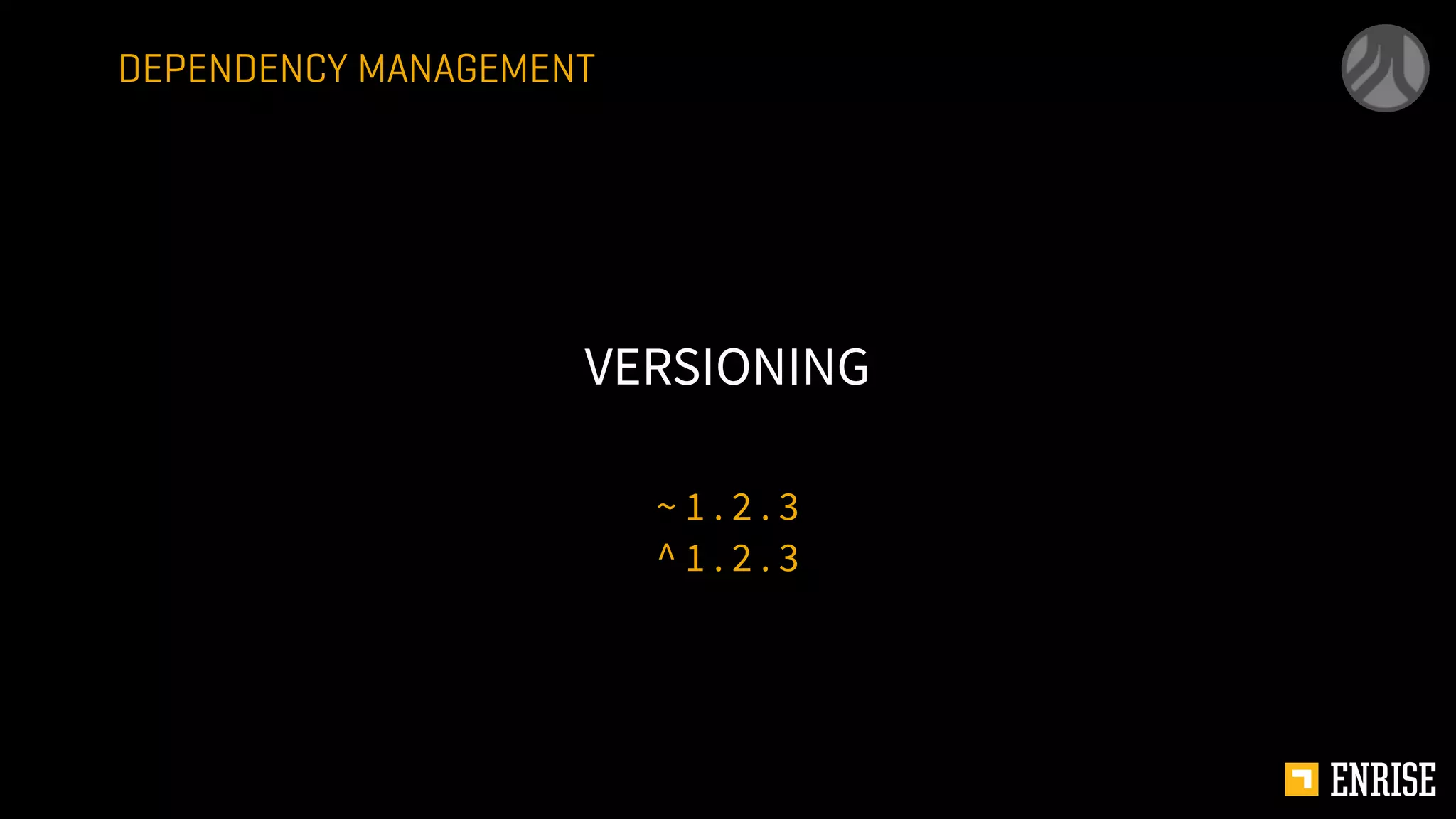 ~ 1 . 2 . 3
^ 1 . 2 . 3
VERSIONING
DEPENDENCY MANAGEMENT
 