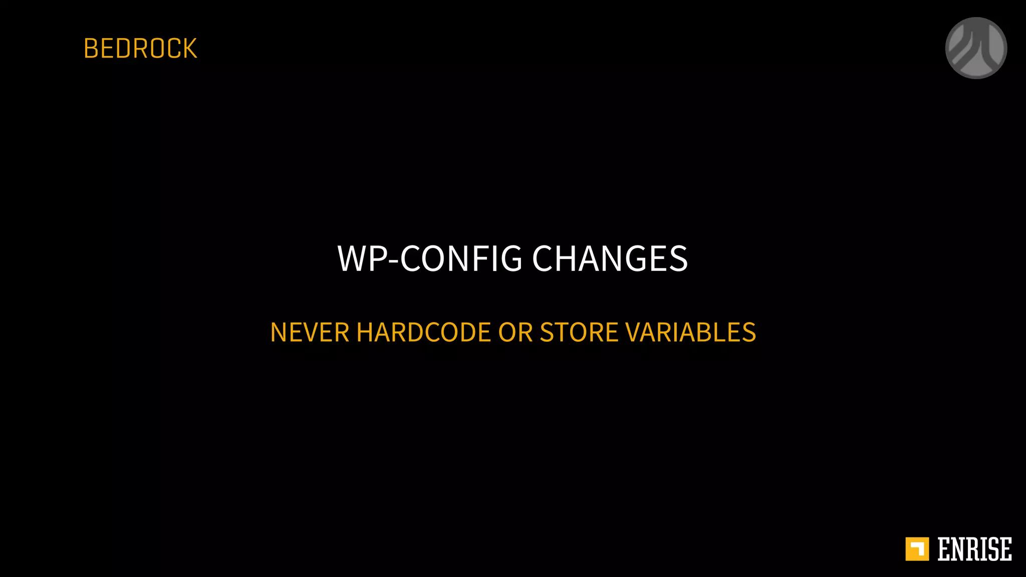 NEVER HARDCODE OR STORE VARIABLES
WP-CONFIG CHANGES
BEDROCK
 