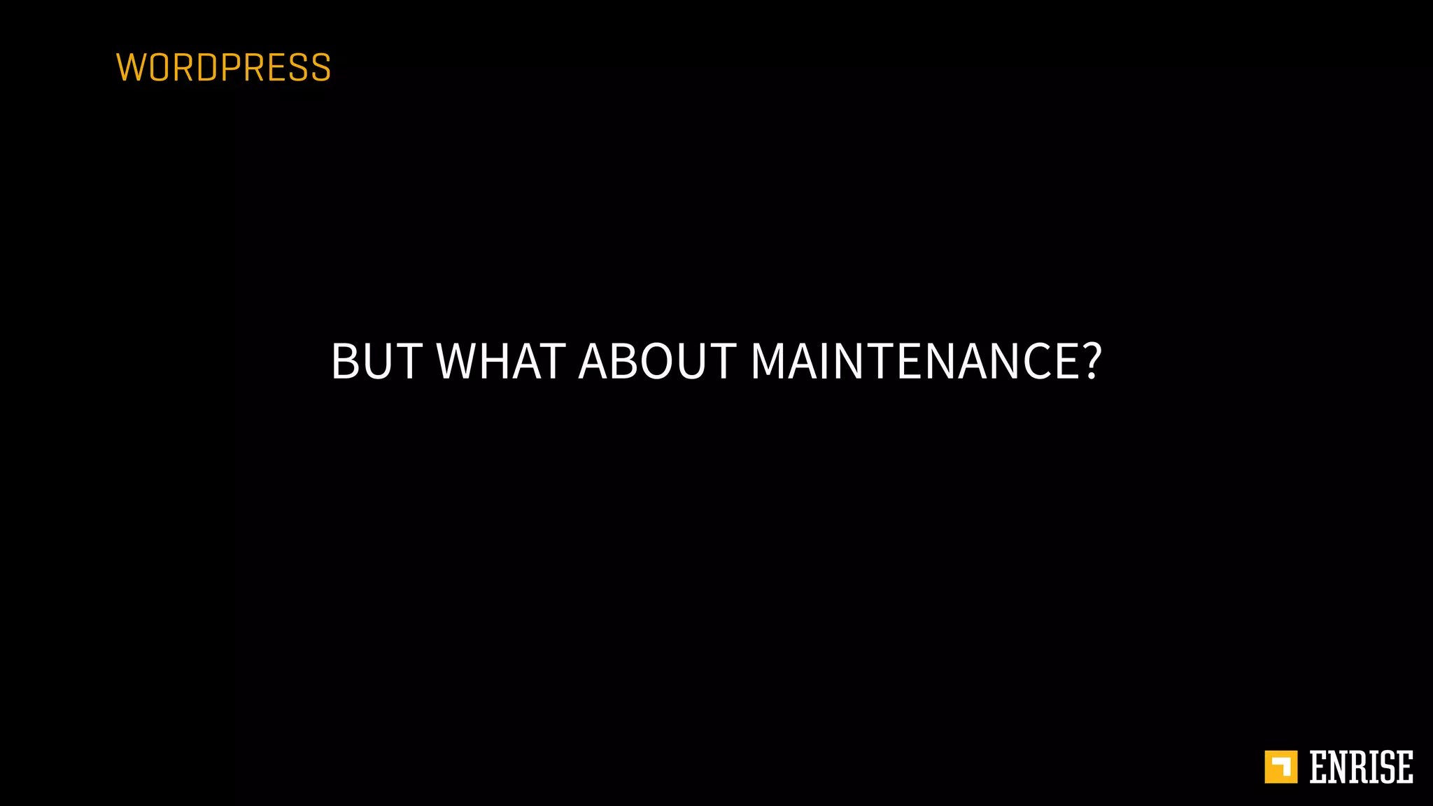 BUT WHAT ABOUT MAINTENANCE?
WORDPRESS
 
