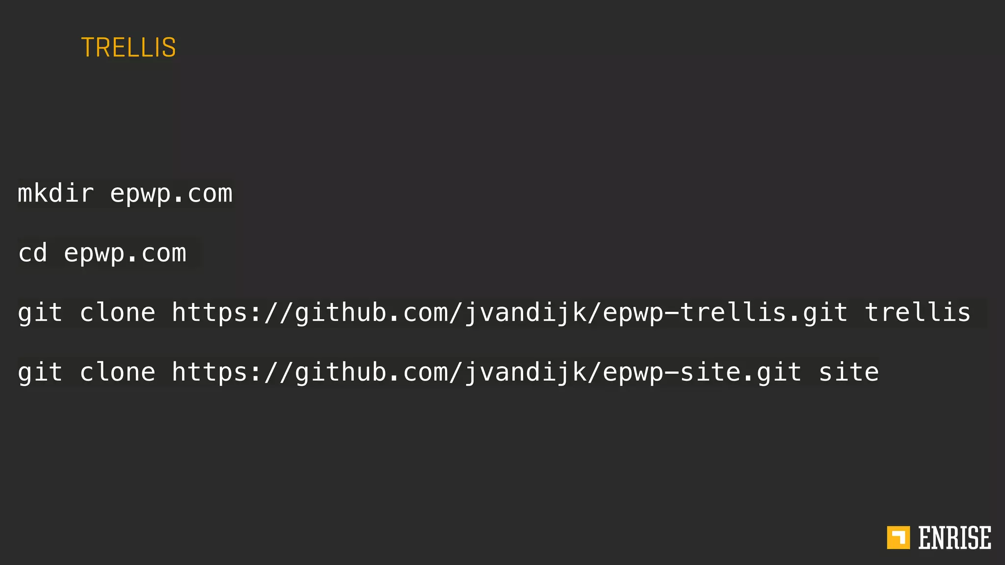 TRELLIS
mkdir epwp.com
cd epwp.com
git clone https://github.com/jvandijk/epwp-trellis.git trellis
git clone https://github.com/jvandijk/epwp-site.git site
 