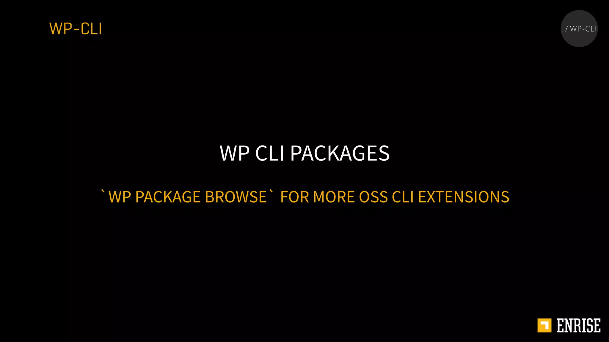 `WP PACKAGE BROWSE` FOR MORE OSS CLI EXTENSIONS
WP CLI PACKAGES
WP-CLI
 