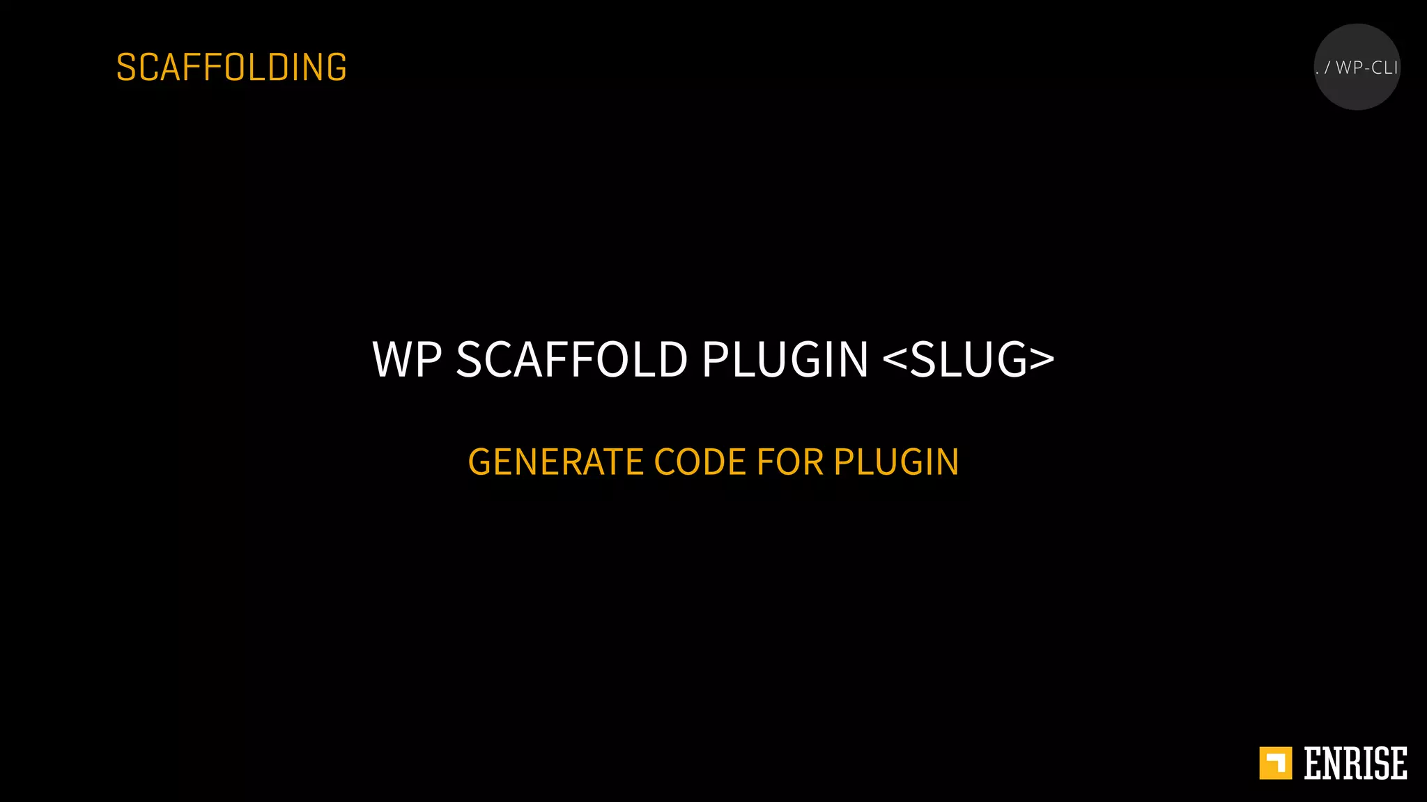 GENERATE CODE FOR PLUGIN
WP SCAFFOLD PLUGIN <SLUG>
SCAFFOLDING
 