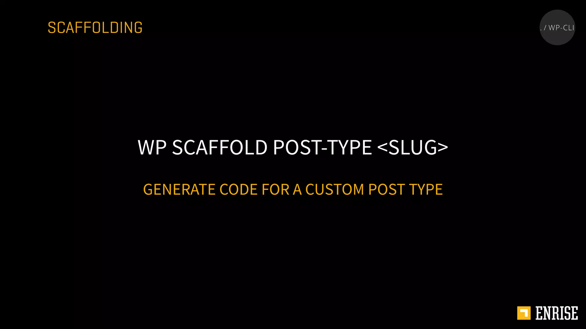GENERATE CODE FOR A CUSTOM POST TYPE
WP SCAFFOLD POST-TYPE <SLUG>
SCAFFOLDING
 