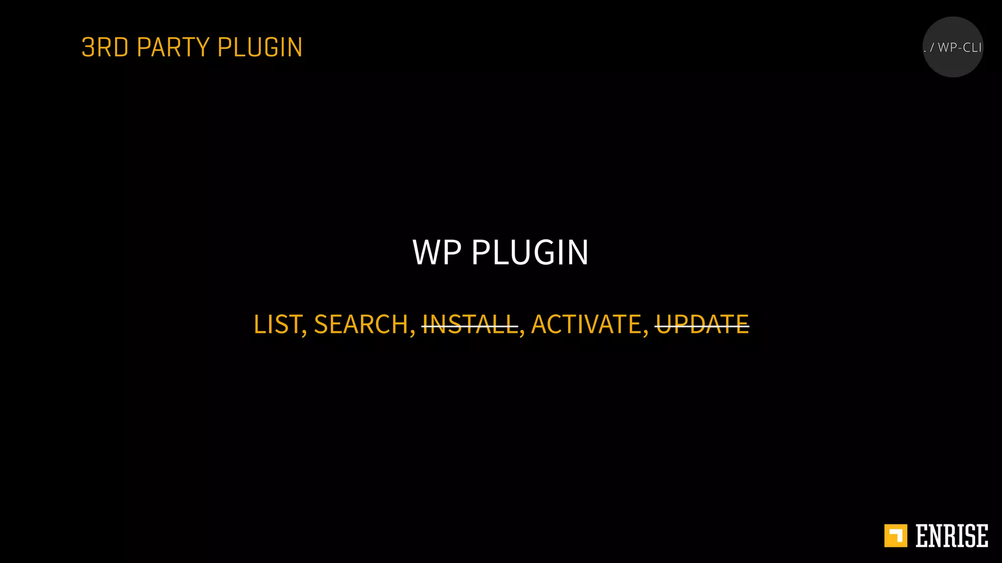 LIST, SEARCH, INSTALL, ACTIVATE, UPDATE
WP PLUGIN
3RD PARTY PLUGIN
 