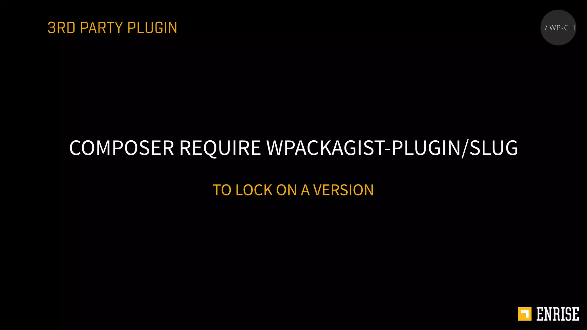 TO LOCK ON A VERSION
COMPOSER REQUIRE WPACKAGIST-PLUGIN/SLUG
3RD PARTY PLUGIN
 