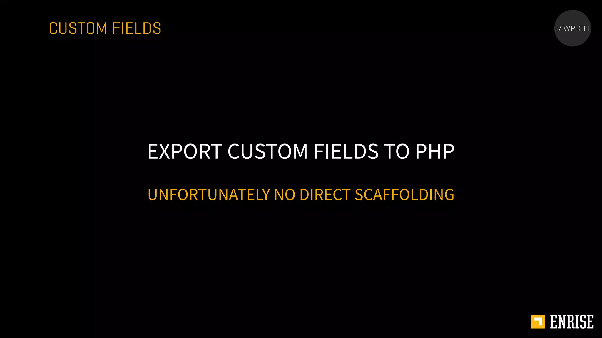 UNFORTUNATELY NO DIRECT SCAFFOLDING
EXPORT CUSTOM FIELDS TO PHP
CUSTOM FIELDS
 