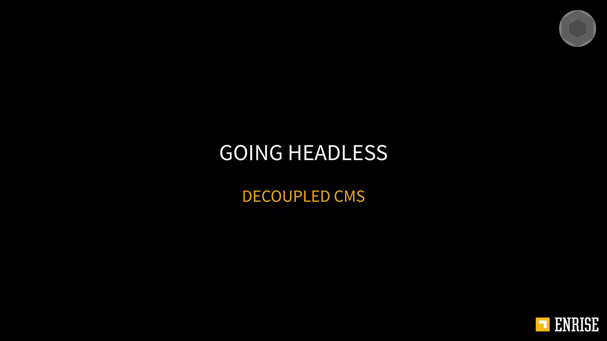 DECOUPLED CMS
GOING HEADLESS
 