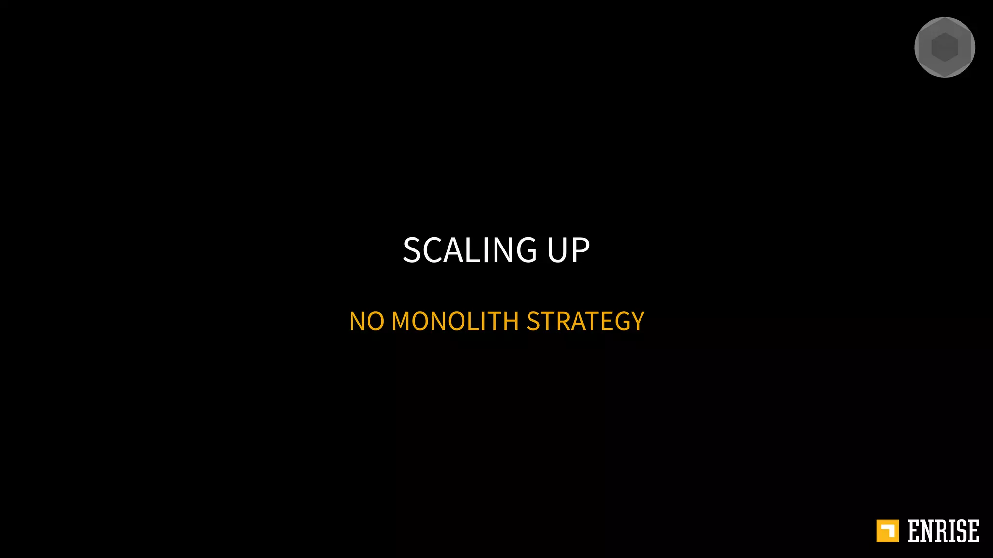 NO MONOLITH STRATEGY
SCALING UP
 