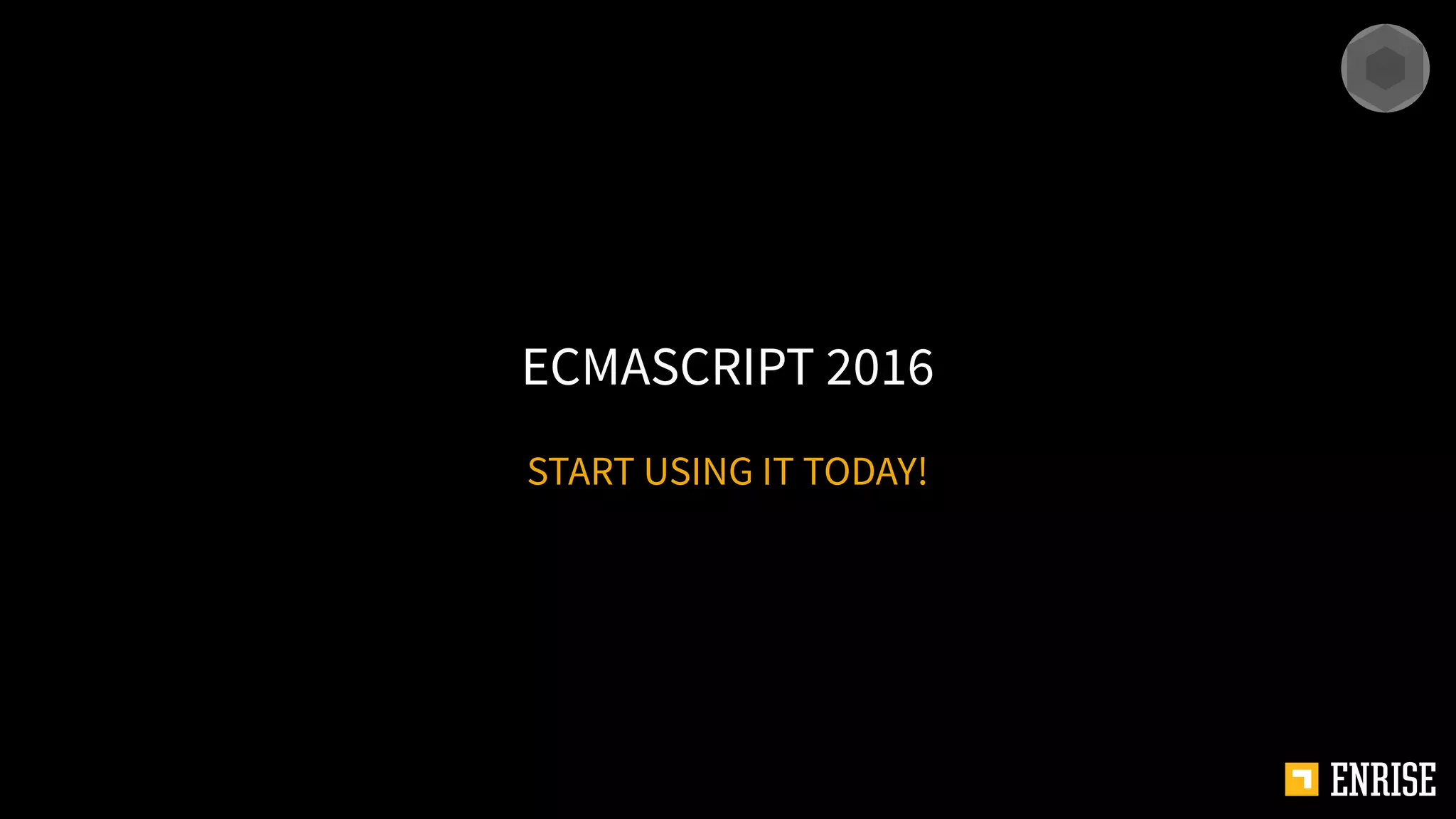 START USING IT TODAY!
ECMASCRIPT 2016
 