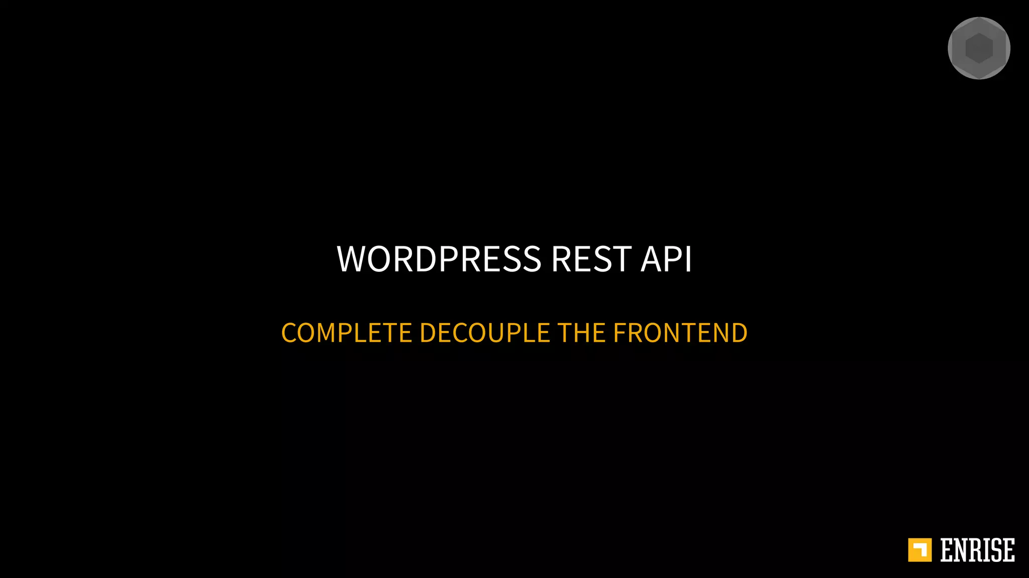 COMPLETE DECOUPLE THE FRONTEND
WORDPRESS REST API
 