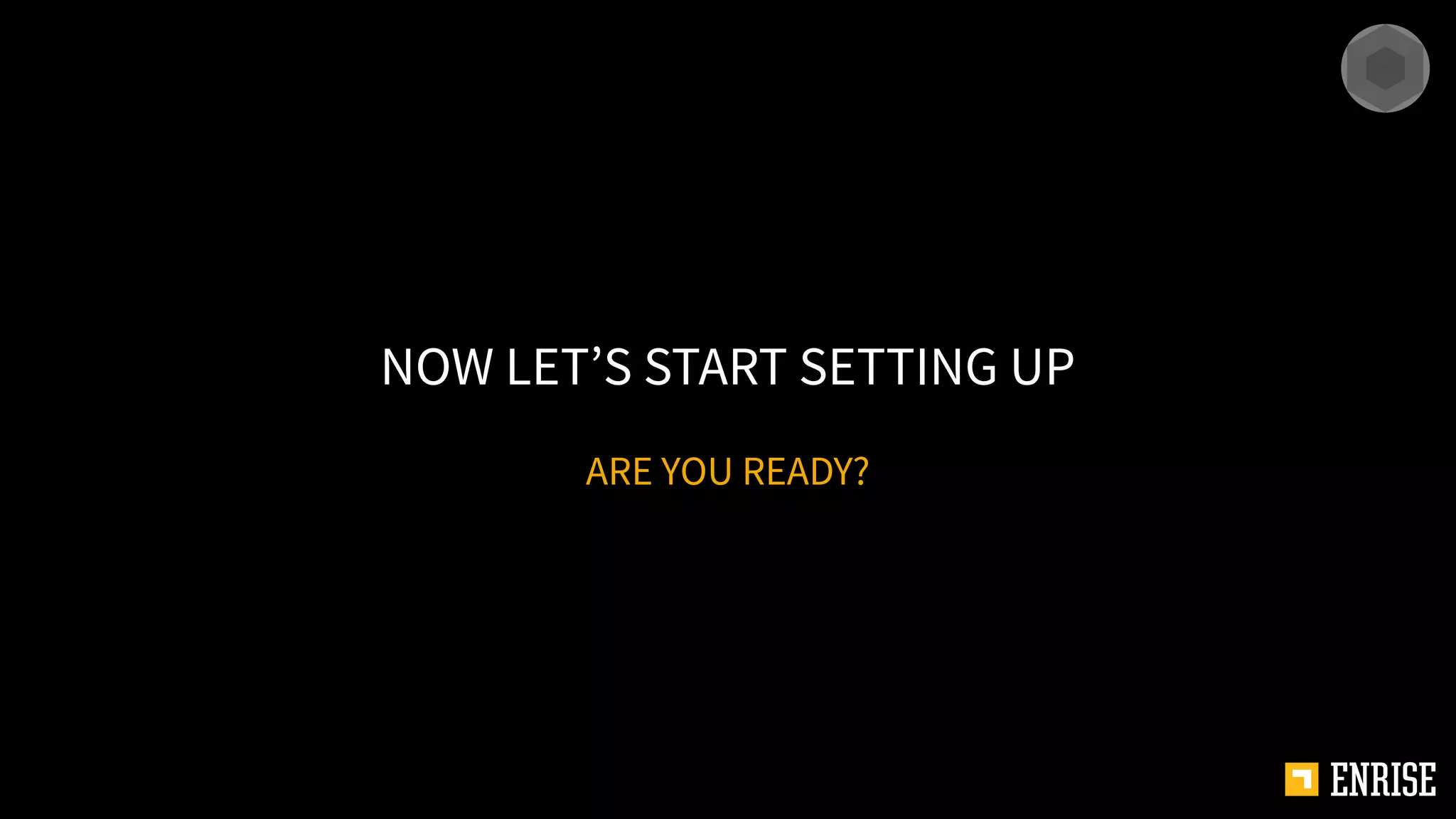 ARE YOU READY?
NOW LET’S START SETTING UP
 