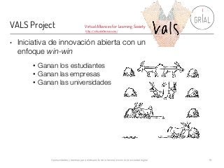 VALS Project
Oportunidades y barreras para el desarrollo de la tercera misión en la sociedad digital 16
http://virtualalli...