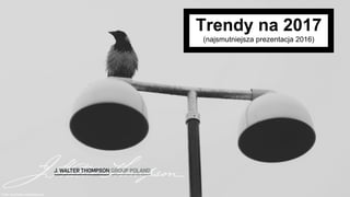 Trendy na 2017
Foto: CupCake.nilssonlee.se
(najsmutniejsza prezentacja 2016)
 