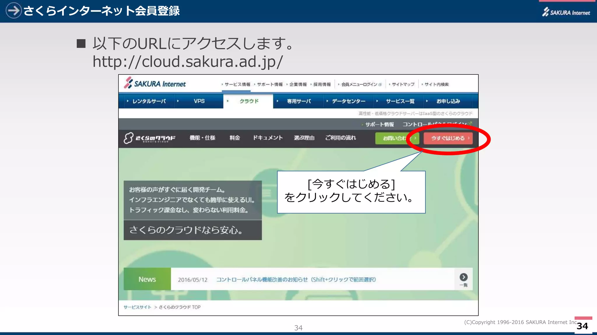 34
(C)Copyright 1996-2016 SAKURA Internet Inc.
さくらインターネット会員登録
34
 以下のURLにアクセスします。
http://cloud.sakura.ad.jp/
[今すぐはじめる]
をクリックしてください。
 