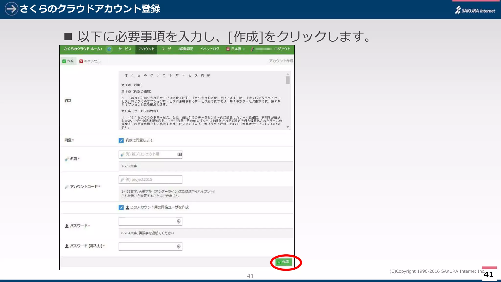 41
(C)Copyright 1996-2016 SAKURA Internet Inc.
さくらのクラウドアカウント登録
41
 以下に必要事項を入力し、[作成]をクリックします。
 