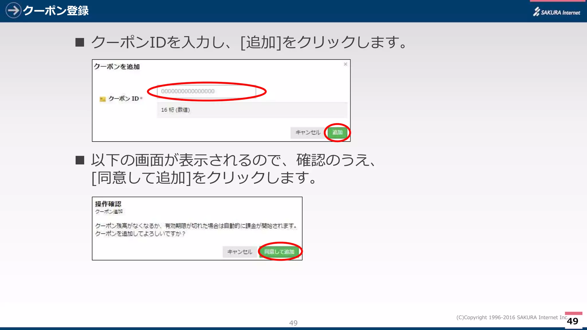 49
(C)Copyright 1996-2016 SAKURA Internet Inc.
クーポン登録
49
 クーポンIDを入力し、[追加]をクリックします。
 以下の画面が表示されるので、確認のうえ、
[同意して追加]をクリックします。
 