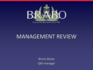 MANAGEMENT REVIEW
Bruno Dockx
QSE-manager
 