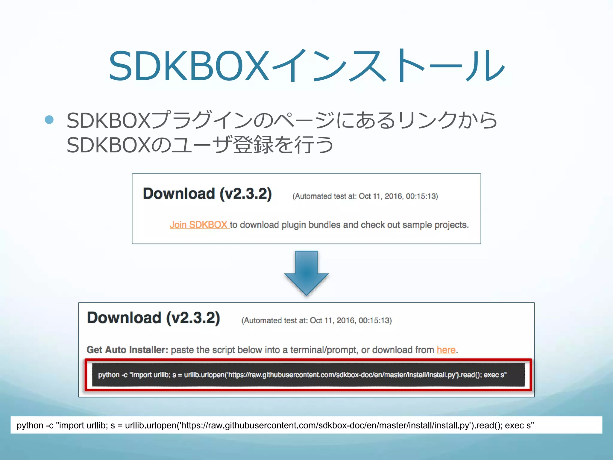 SDKBOXインストール
 SDKBOXプラグインのページにあるリンクから
SDKBOXのユーザ登録を行う
python -c "import urllib; s = urllib.urlopen('https://raw.githubusercontent.com/sdkbox-doc/en/master/install/install.py').read(); exec s"
 