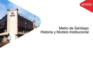 Metro de Santiago
Historia y Modelo Institucional
 