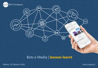 Bots e Media | lessons learnt
Milano, 20 Ottobre 2016 botcompany.it
 