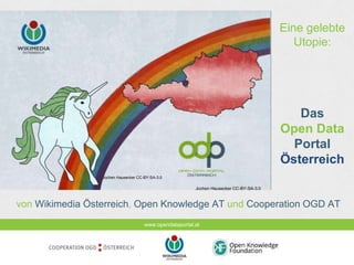 www.opendataportal.at
Eine gelebte
Utopie:
Das
Open Data
Portal
Österreich
von Wikimedia Österreich, Open Knowledge AT und Cooperation OGD AT
Jochen Hausecker CC-BY-SA-3.0
 