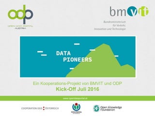 www.opendataportal.at
Ein Kooperations-Projekt von BMVIT und ODP
Kick-Off Juli 2016
 