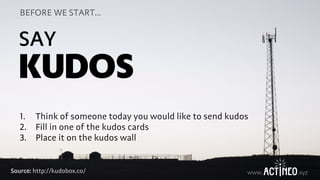 www. .xyz
KUDOS
SAY
1. Think of someone today you would like to send kudos
2. Fill in one of the kudos cards
3. Place it on the kudos wall
BEFORE WE START...
Source: http://kudobox.co/
 