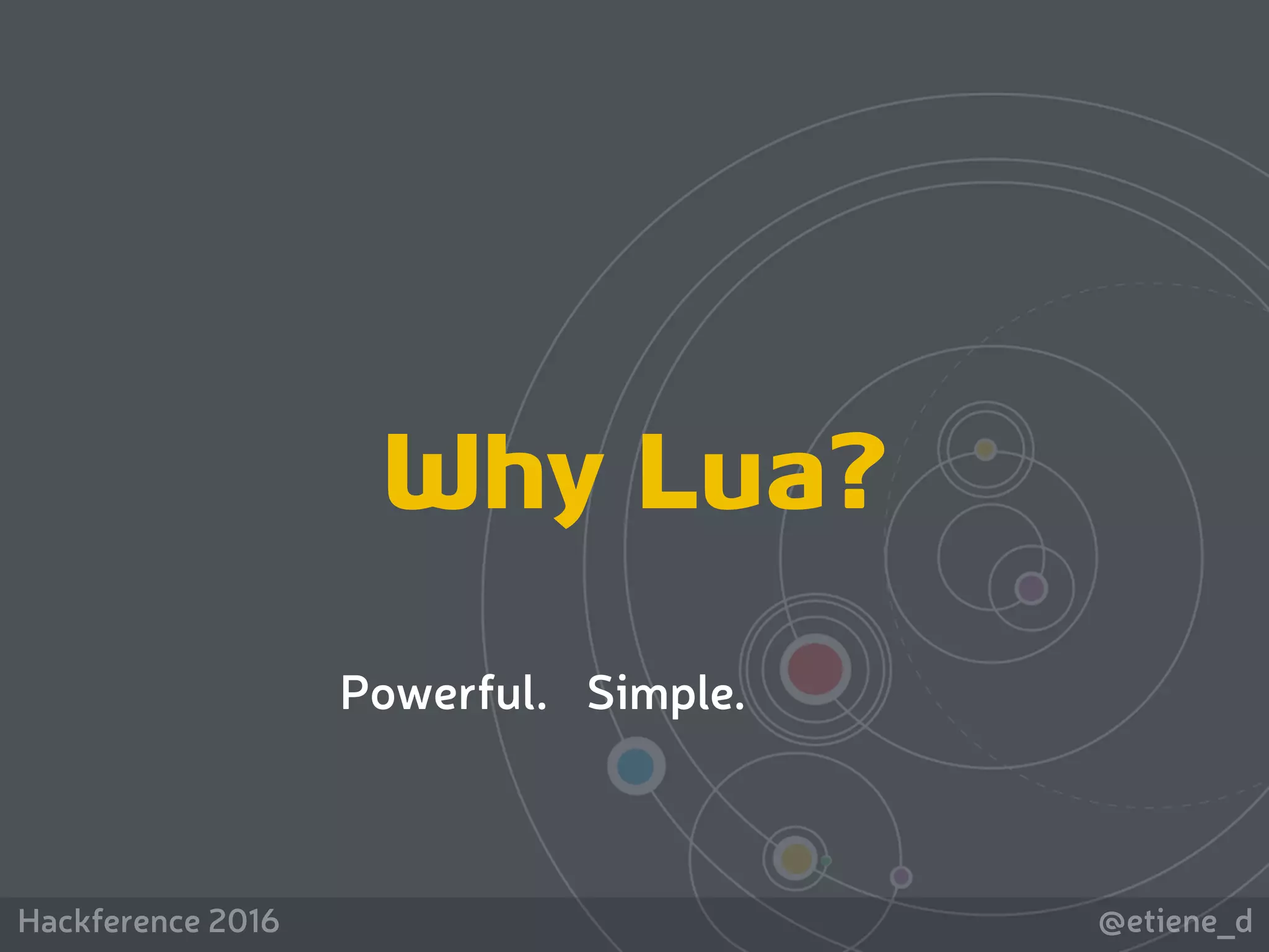 @etiene_dHackference 2016
Simple.Powerful.
Why Lua?
 