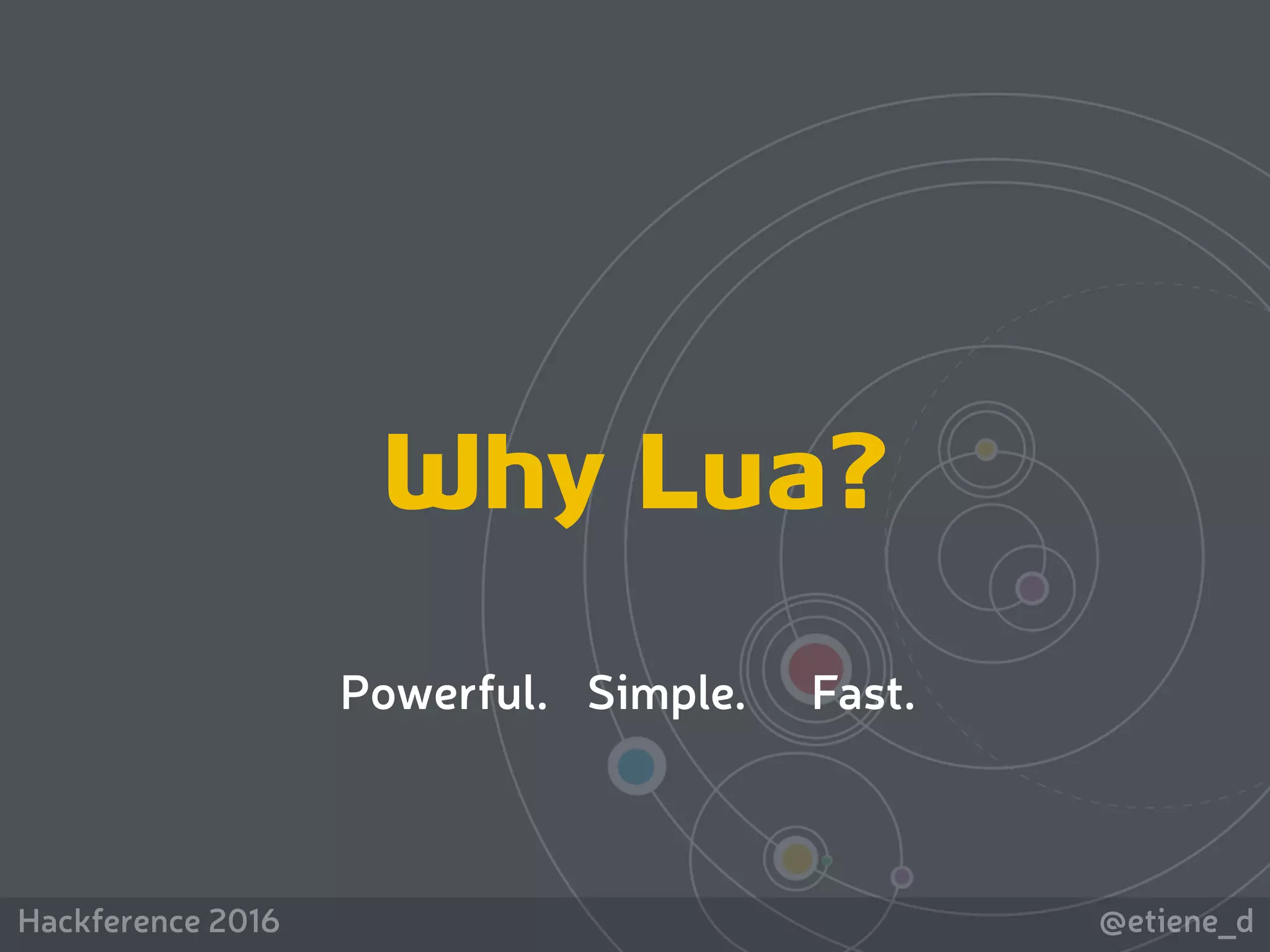 @etiene_dHackference 2016
Fast.Simple.Powerful.
Why Lua?
 