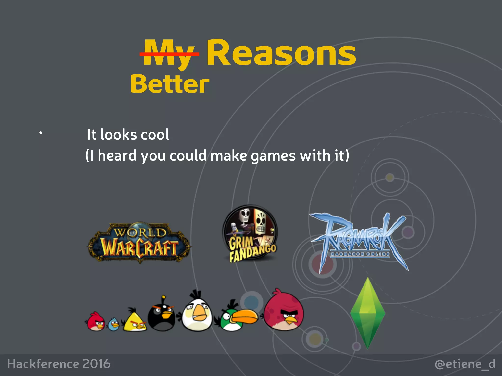 @etiene_dHackference 2016
My Reasons
• It looks cool
(I heard you could make games with it)
Better
 