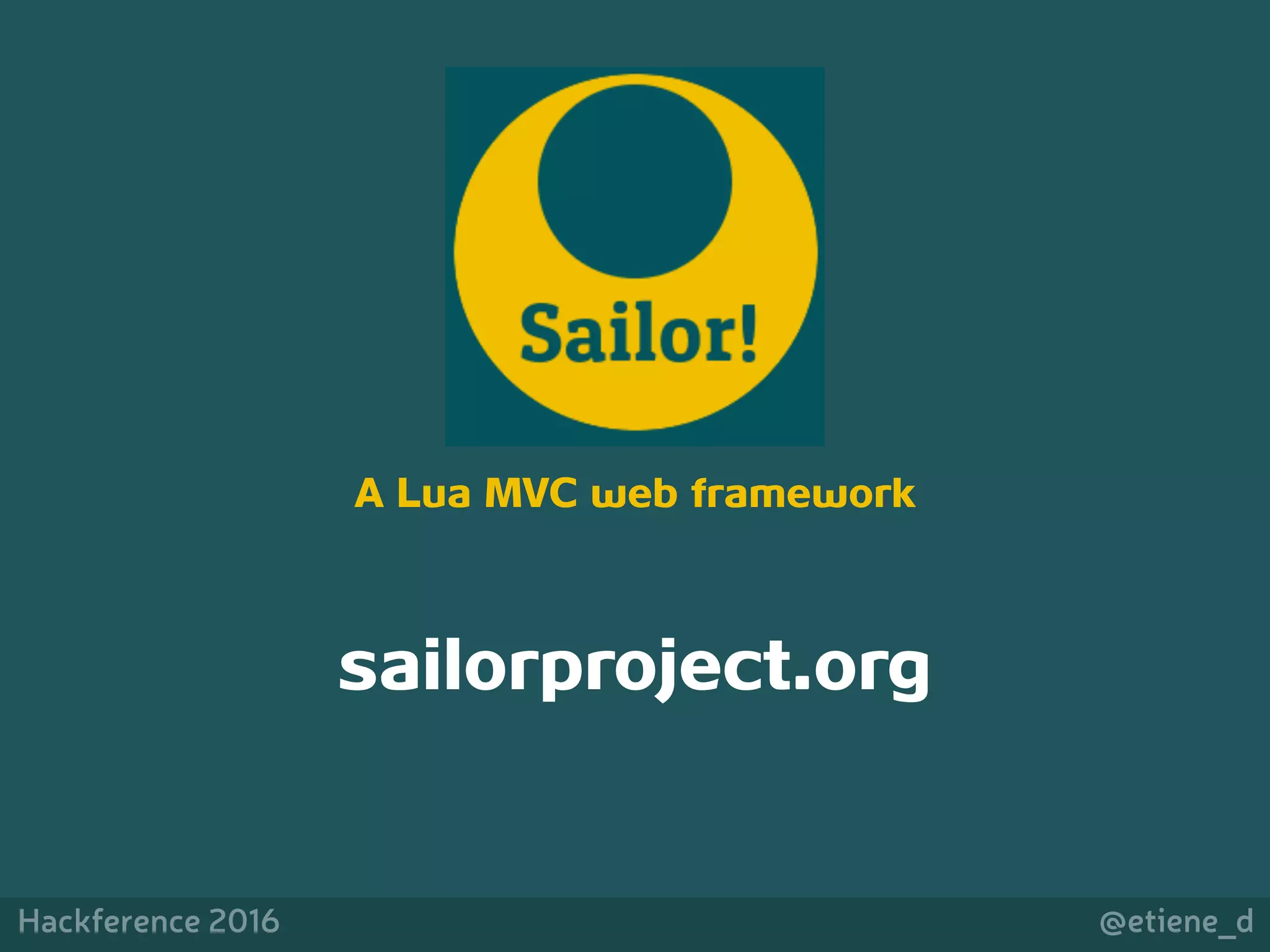 @etiene_dHackference 2016
A Lua MVC web framework 
sailorproject.org
 