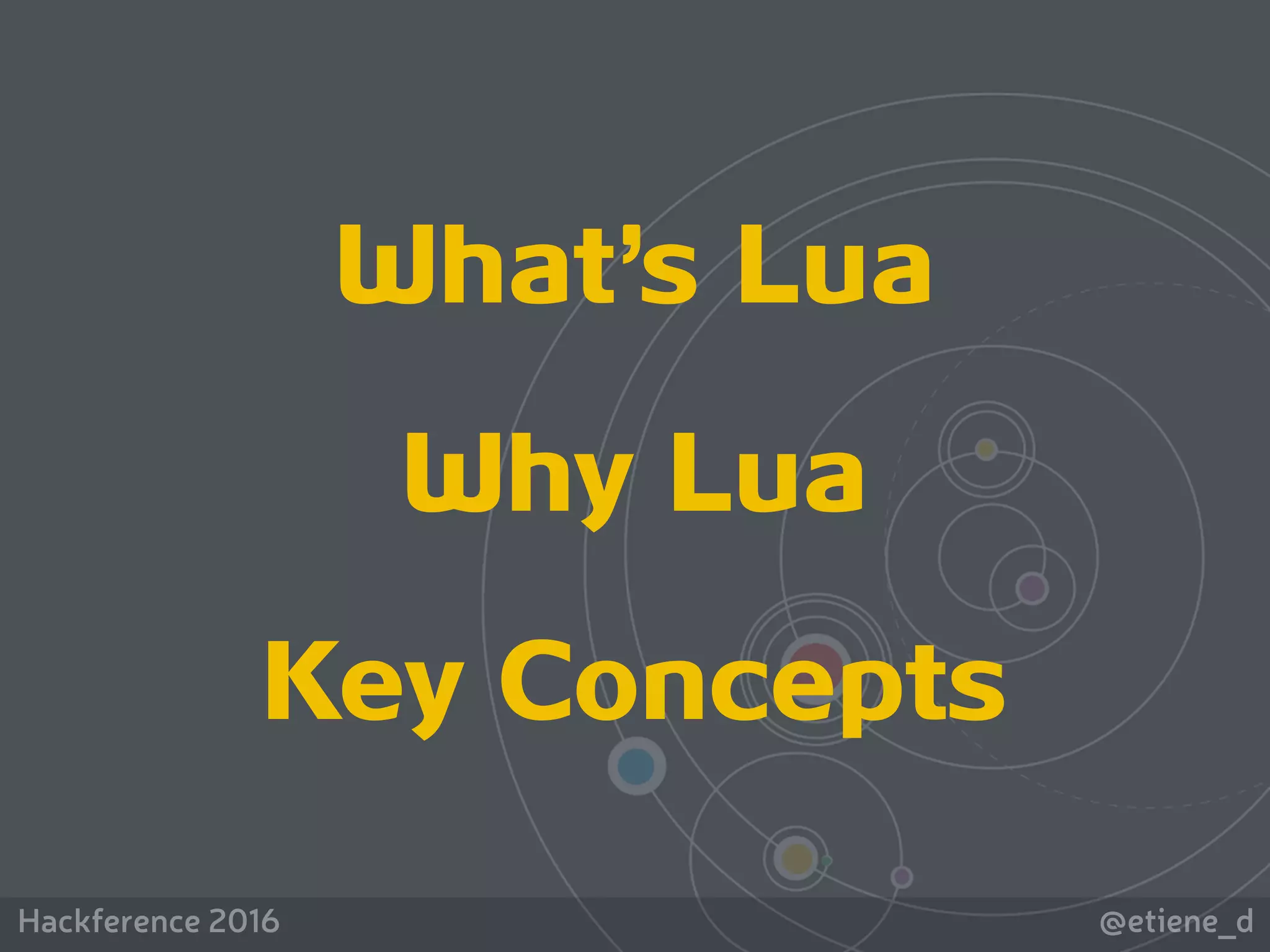 @etiene_dHackference 2016
What’s Lua
Why Lua
Key Concepts
 