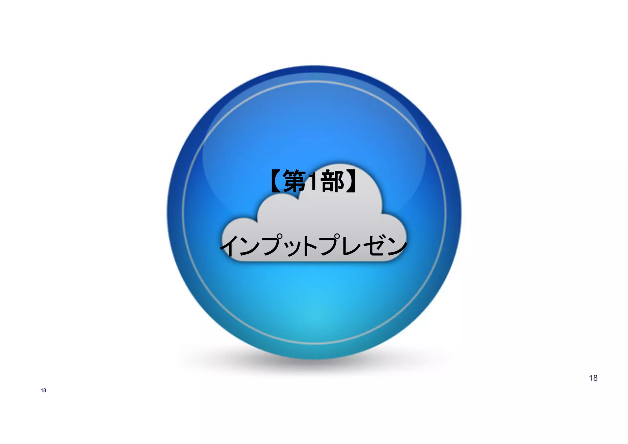 18
【第1部】
インプットプレゼン
18
 