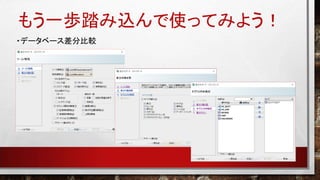 もう一歩踏み込んで使ってみよう！
・データベース差分比較
 