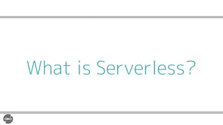 What is Serverless?
 