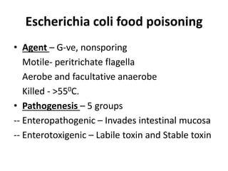 Escherichia coli food poisoning
• Agent – G-ve, nonsporing
Motile- peritrichate flagella
Aerobe and facultative anaerobe
K...
