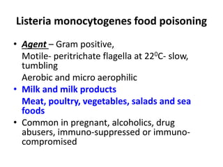Listeria monocytogenes food poisoning
• Agent – Gram positive,
Motile- peritrichate flagella at 220C- slow,
tumbling
Aerob...
