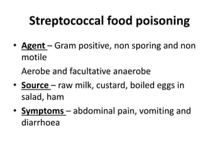 Streptococcal food poisoning
• Agent – Gram positive, non sporing and non
motile
Aerobe and facultative anaerobe
• Source ...