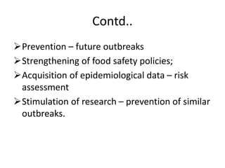 Contd..
• Epidemiological investigation
• Environmental and food investigation
• Laboratory investigation
 