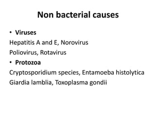 Non bacterial causes
• Viruses
Hepatitis A and E, Norovirus
Poliovirus, Rotavirus
• Protozoa
Cryptosporidium species, Enta...