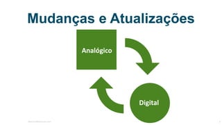 Mudanças e Atualizações
MauricioBitencourt.com 4
Analógico
Digital
 