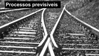 Processos
previsíveis
MauricioBitencourt.com 47
 