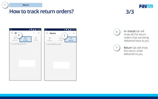 In-transit tab will show
all the return orders that
are being delivered
back to you
You can view the
different sub tabs in the
dropdown
Returned tab will show
the return order
delivered to you
6.
6a.
6 6a 7
7.
How to track return orders?
 