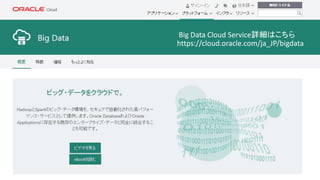 Copyright © 2016 Oracle and/or its affiliates. All rights reserved. | 36
Big Data Cloud Service詳細はこちら
https://cloud.oracle.com/ja_JP/bigdata
 