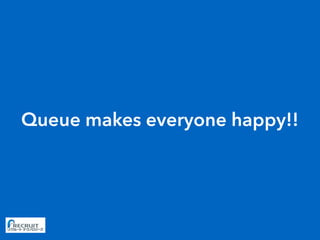 Queue makes everyone happy!!
 