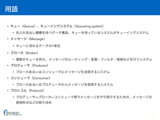 • Queue Queueing system
•
• Message
• 1
• Broker
•
• Producer
•
• Consumer
•
• Protocol
•
7
 