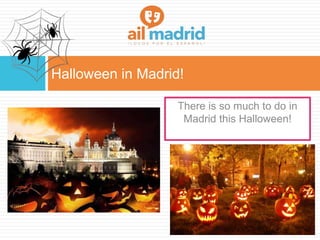 Halloween in Madrid!
There is so much to do in
Madrid this Halloween!
 