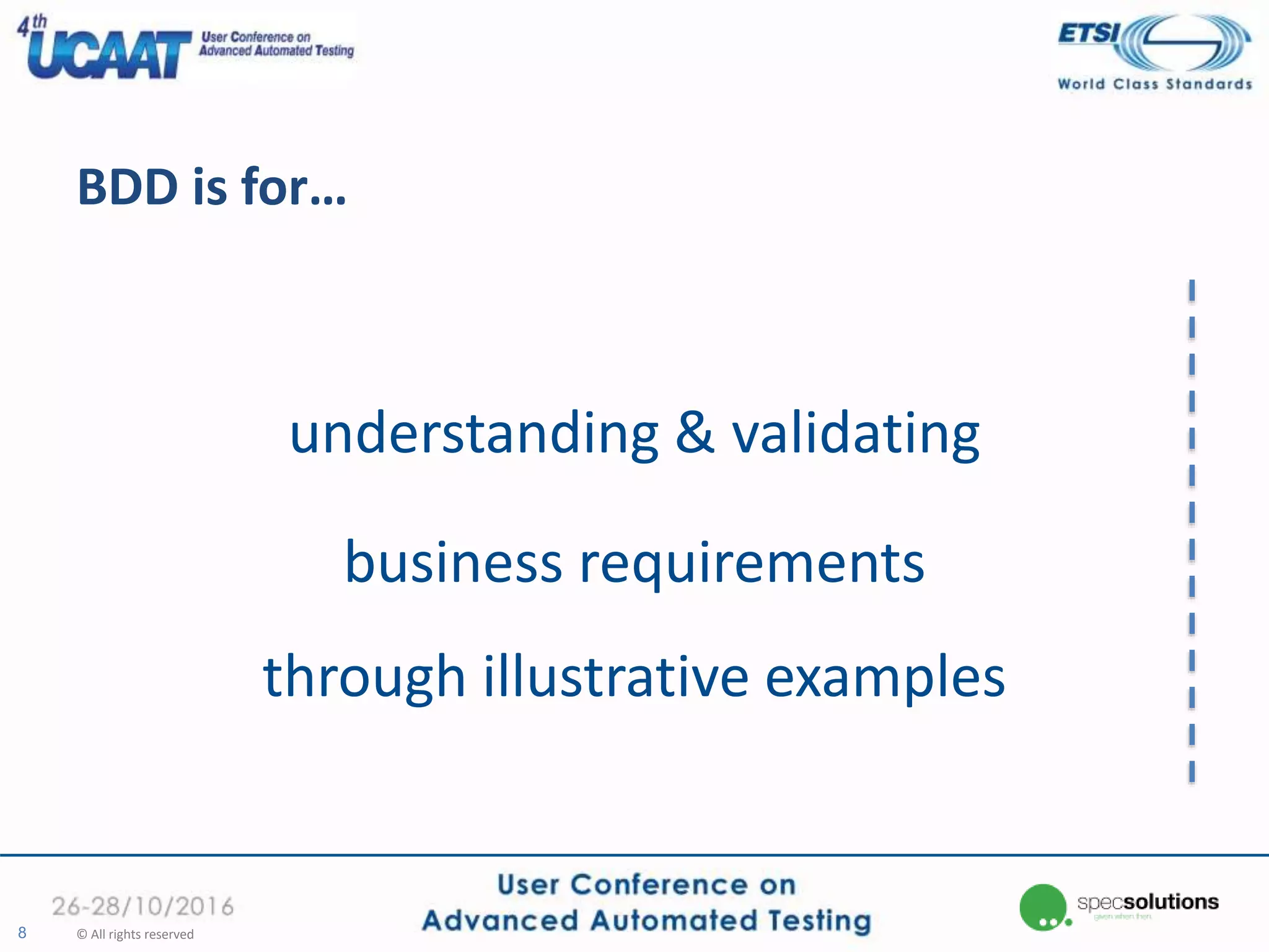 BDD is for…
understanding & validating
business requirements
through illustrative examples
8 © All rights reserved
 