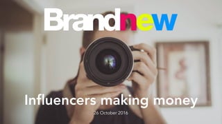 Inﬂuencers making money
26 October 2016
 
